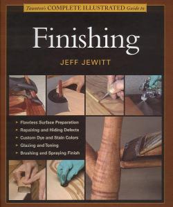 Tauton’s Complete Illustrated Guide to Finishing by Jeff Jewitt